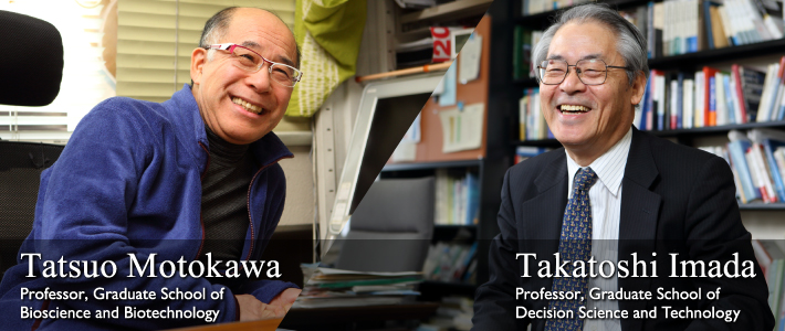 Tatsuo Motokawa Professor, Graduate School of Bioscience and BiotechnologyTakatoshi Imada Professor, the Graduate School of Decision Science and Technology